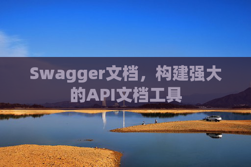 Swagger文档，构建强大的API文档工具