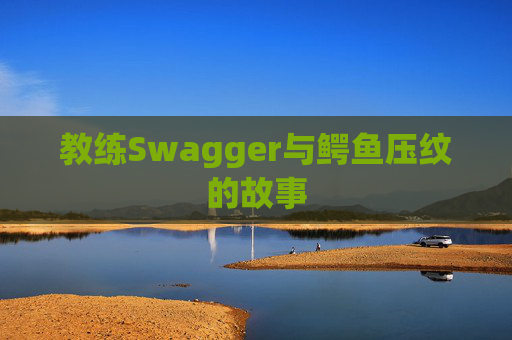 教练Swagger与鳄鱼压纹的故事